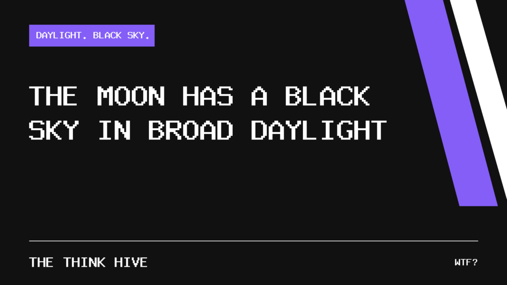 The Moon Has a Black Sky in Broad Daylight